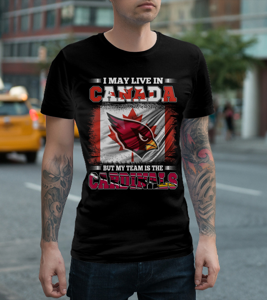 I May Live in Canada But My Team Is the Cardinals NFL T-Shirt