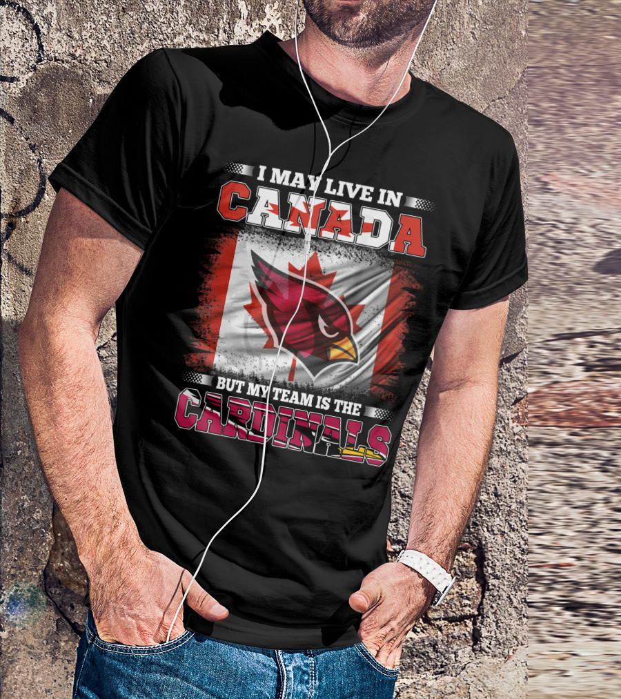 I May Live In Canada But My Team Is The Cardinals NFL T-Shirt