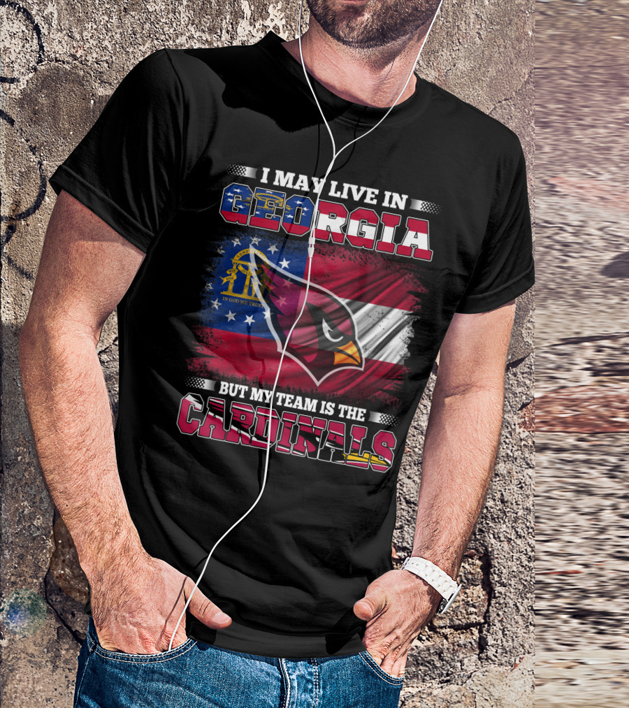 I MAY LIVE IN GEORGIA BUT MY TEAM IS THE CARDINALS T-Shirt