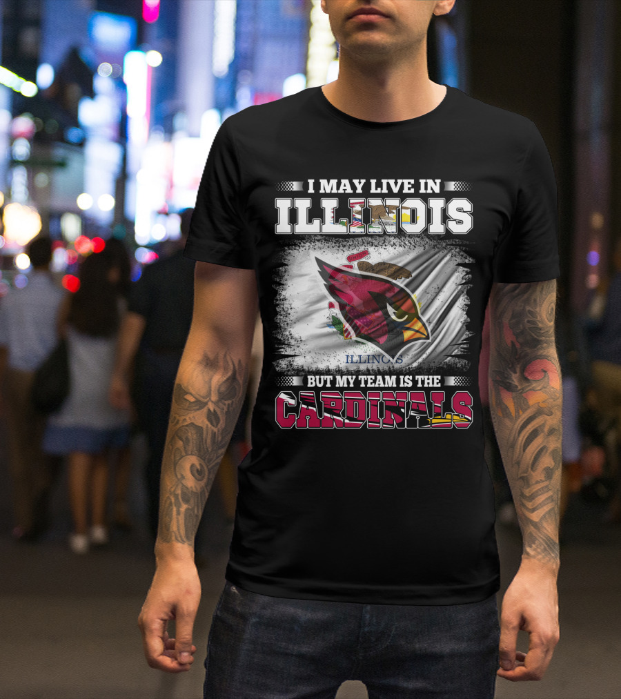 I May Live In Illinois But My Team Is The Cardinals T-Shirt
