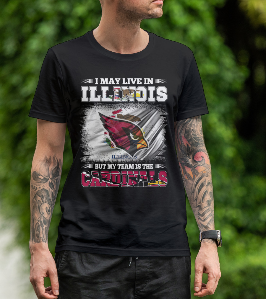 I May Live In Illinois But My Team Is The Cardinals T-Shirt