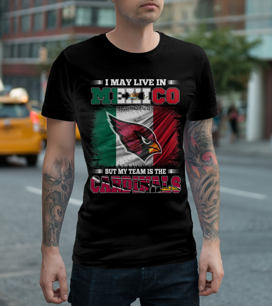 I May Live in Mexico But My Team Is the Cardinals Flag T-Shirt