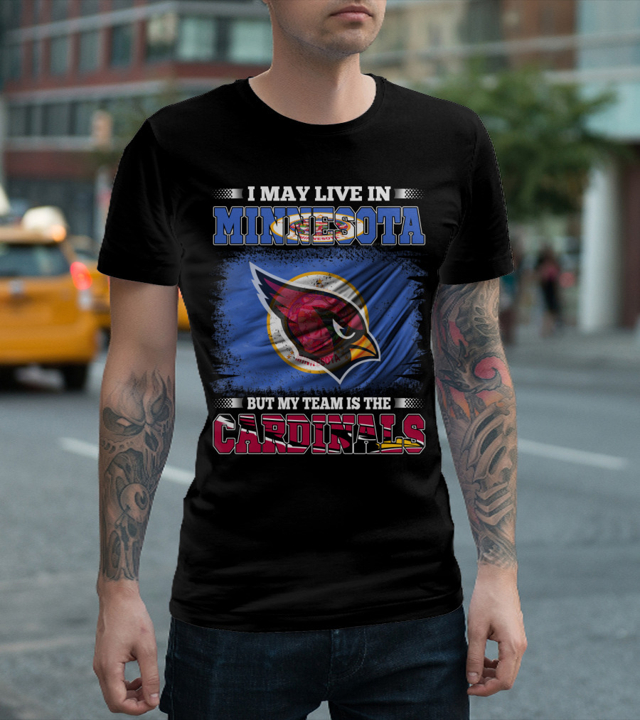 I MAY LIVE IN MINNESOTA BUT MY TEAM IS THE CARDINALS T-Shirt