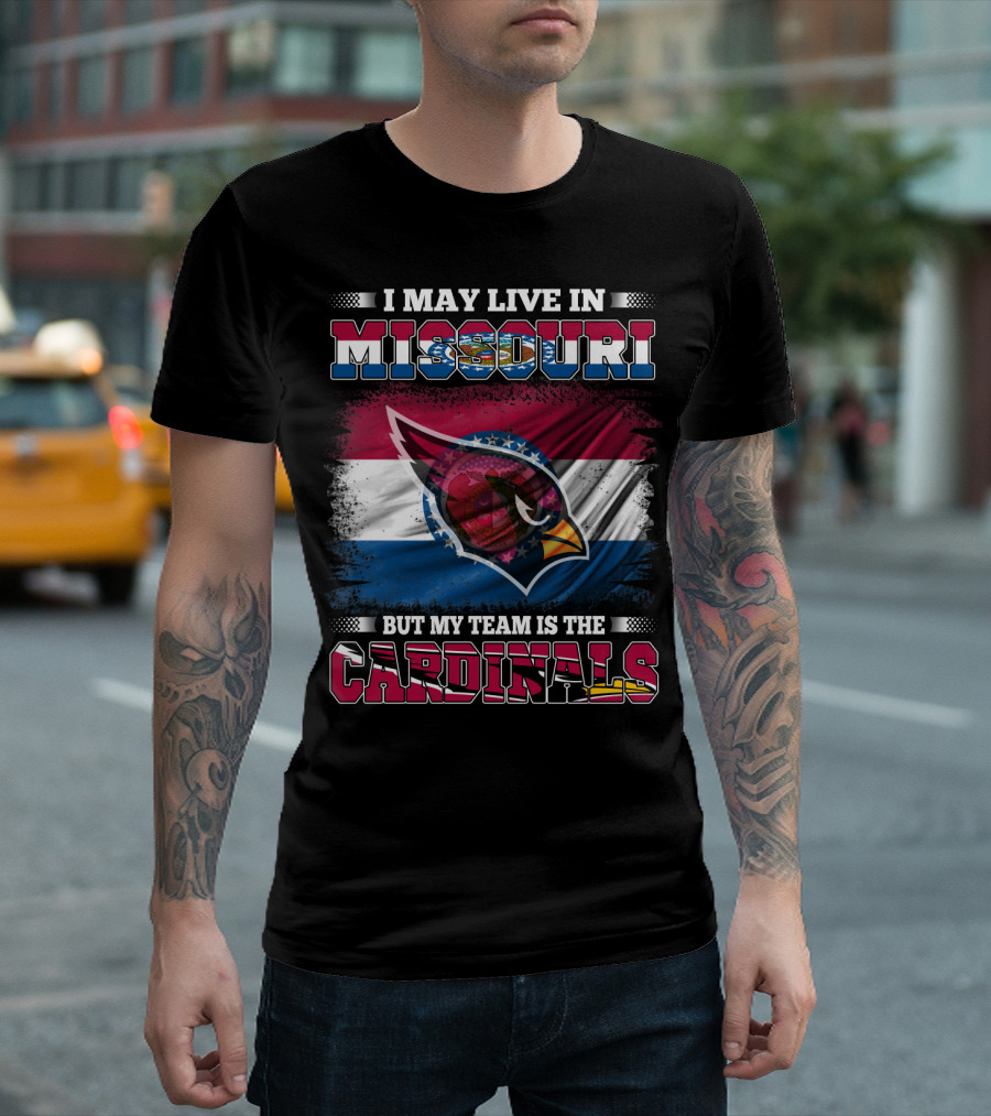 I May Live in Missouri But My Team Is the Cardinals T-Shirt