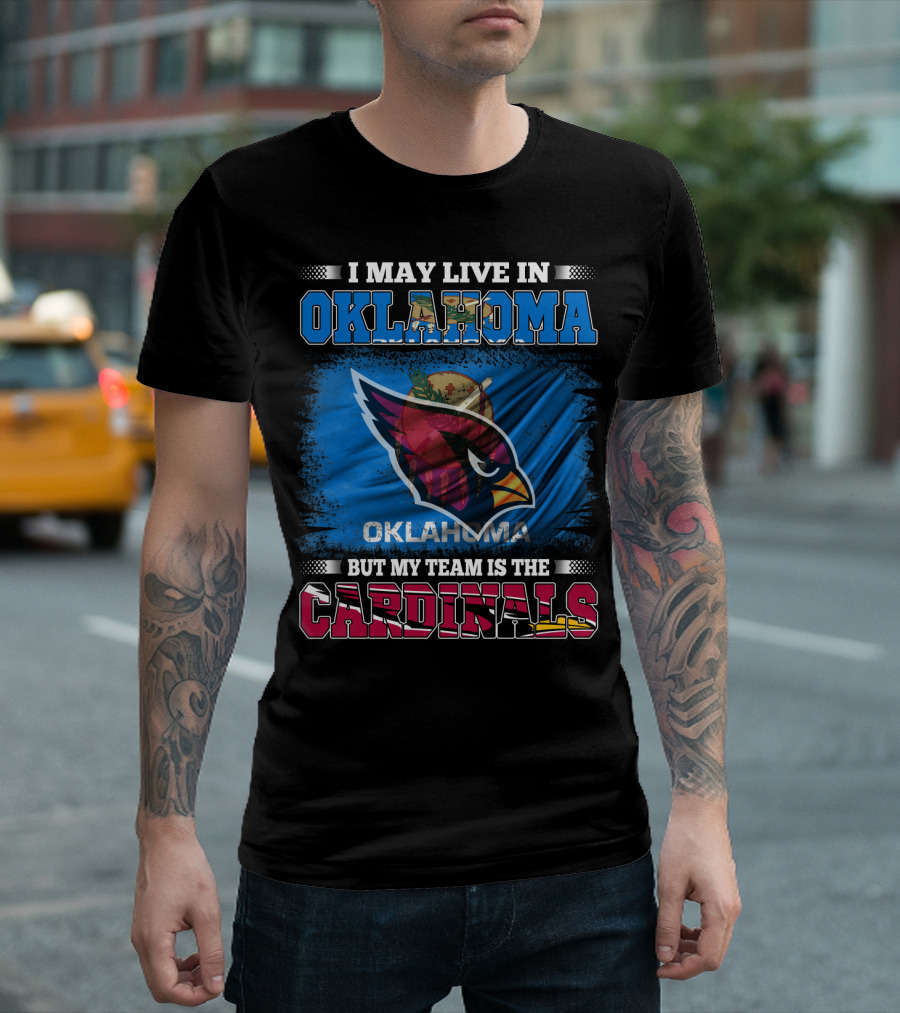 I May Live in Oklahoma But My Team Is the Cardinals T-Shirt