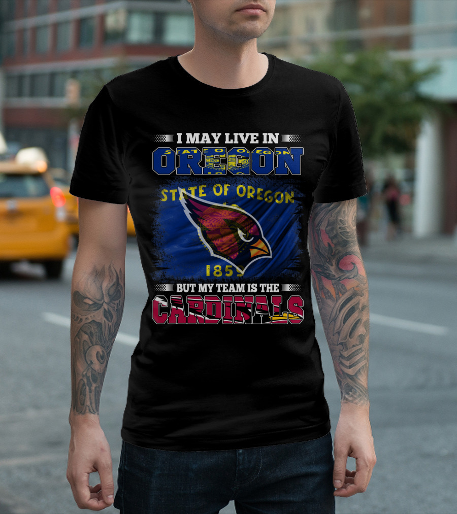 I May Live in Oregon State But My Team Is the Cardinals T-Shirt