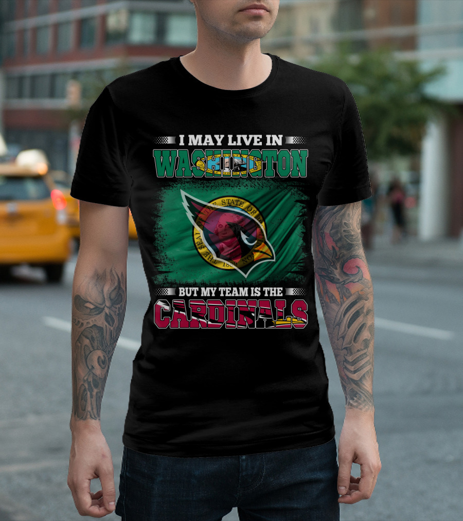 I May Live in Washington But My Team Is the Cardinals T-Shirt