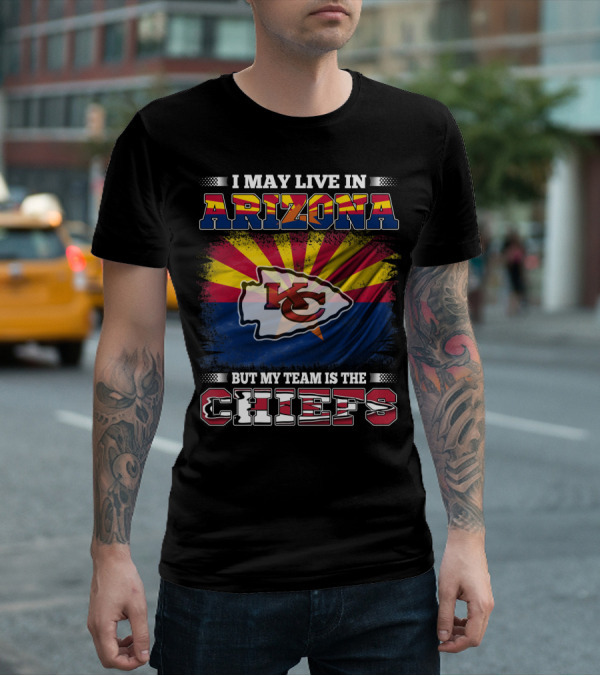 I May Live In Arizona But My Team Is The Chiefs T-Shirt
