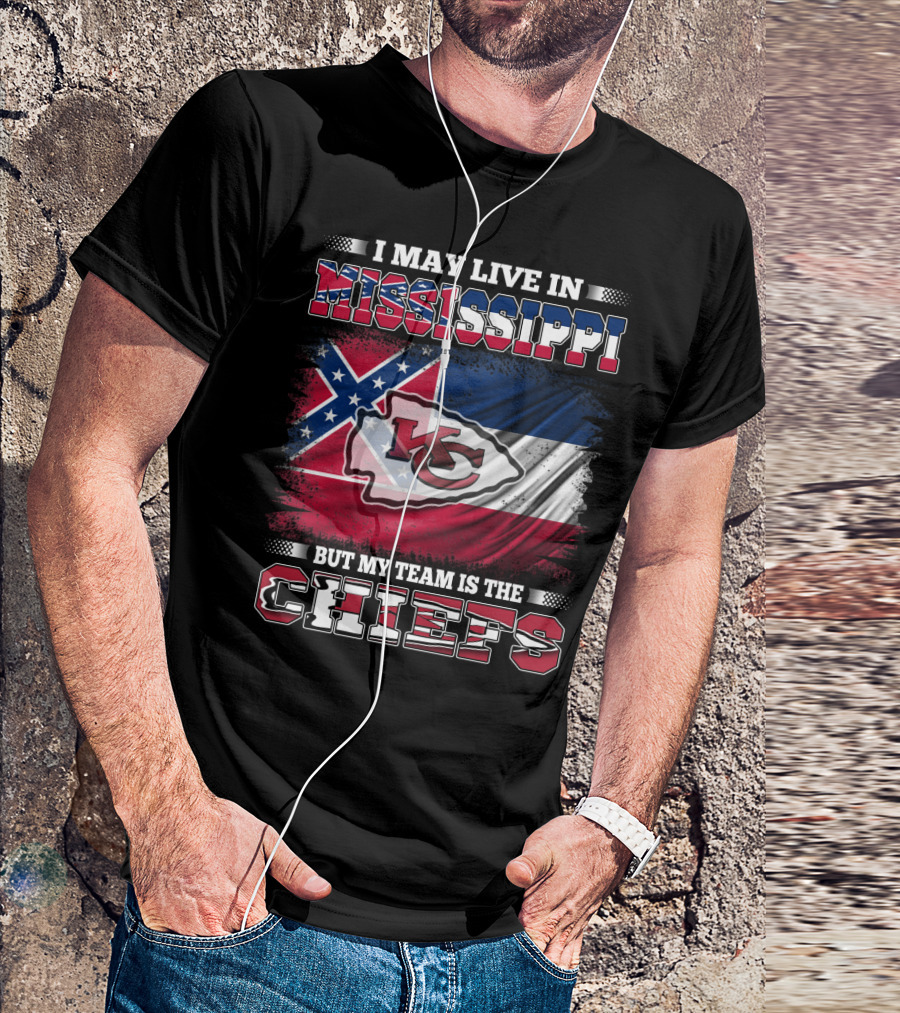 I May Live In Mississippi But My Team Is The Kansas City Chiefs T-Shirt