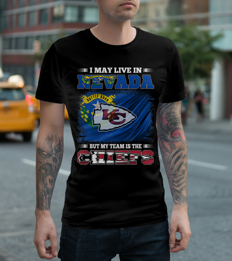I May Live in Nevada Battle Born My Team Is the Chiefs T-Shirt