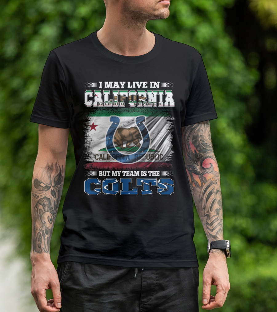 I May Live In California California Republic But My Team Is The Colts T-Shirt