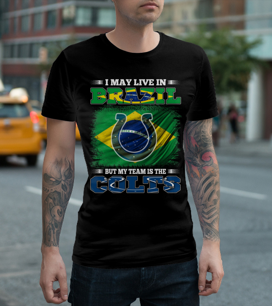 I May Live in Brazil But My Team Is the Colts Brazilian Flag Colts T-Shirt