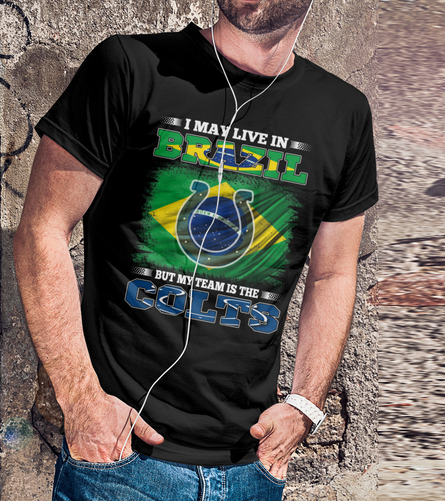 I May Live In Brazil But My Team Is The Colts Brazilian Flag Colts T-Shirt