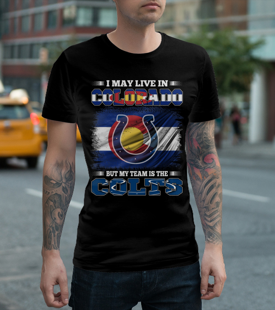 I May Live in Colorado But My Team Is the Colts Colorado Flag and Colts Horseshoe T-Shirt