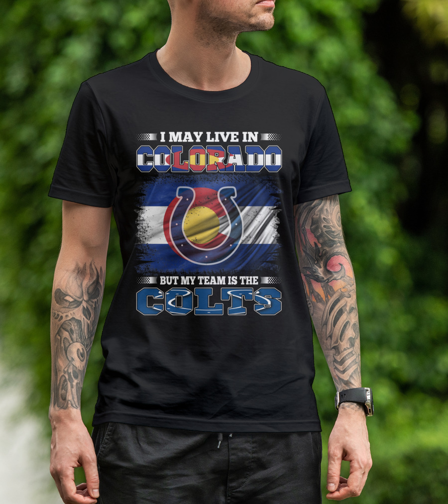 I May Live In Colorado But My Team Is The Colts Colorado Flag And Colts Horseshoe T-Shirt