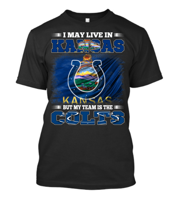 I May Live In Kansas But My Team Is The Colts Kansas Flag And Sports T-Shirt