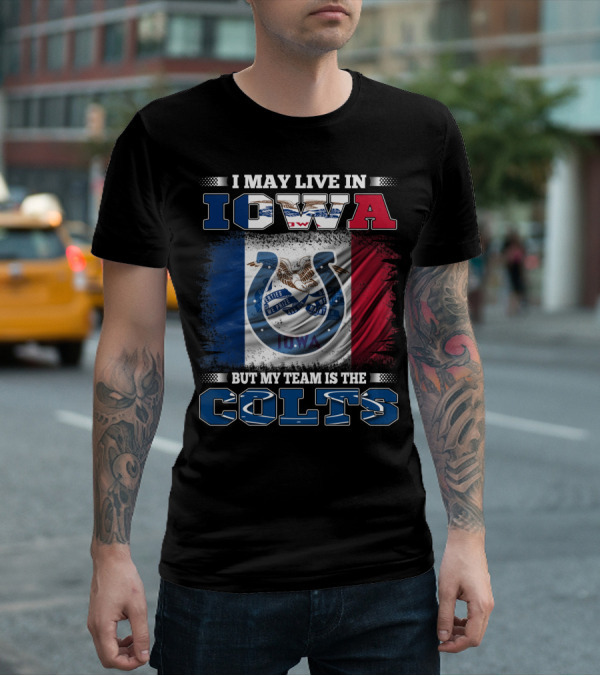I May Live In Iowa But My Team Is The Colts T-Shirt