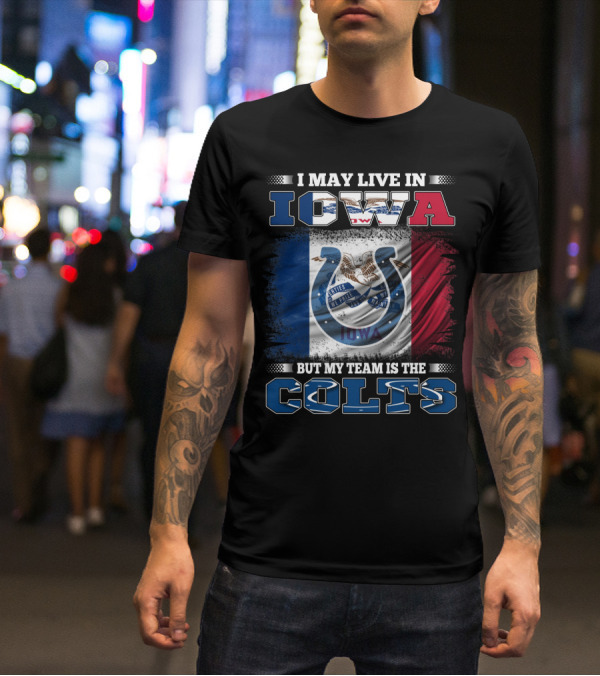 I May Live In Iowa But My Team Is The Colts T-Shirt