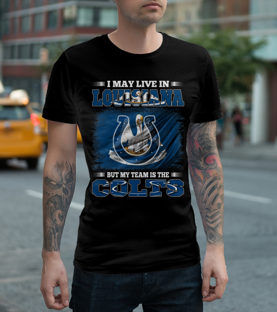 I May Live In Louisiana But My Team Is The Colts T-Shirt