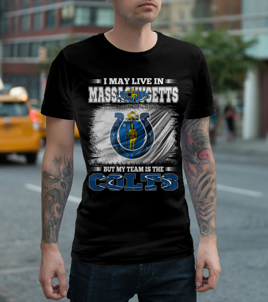 I May Live in Massachusetts But My Team Is the Colts T-Shirt