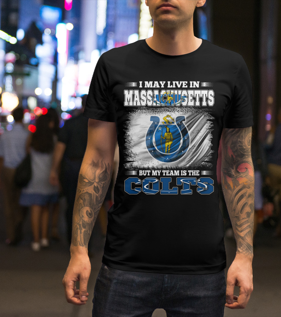 I May Live In Massachusetts But My Team Is The Colts T-Shirt
