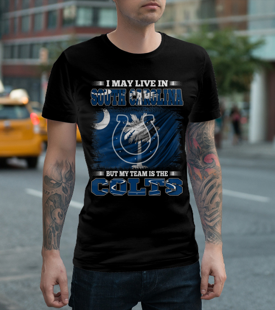 I May Live in South Carolina But My Team Is the Colts T-Shirt