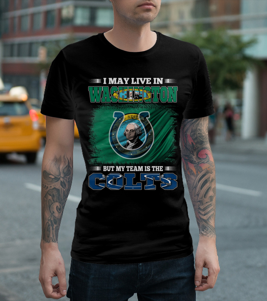 I May Live In Washington But My Team Is The Colts T-Shirt
