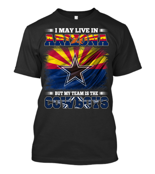 I May Live In Arizona But My Team Is The Cowboys Texas Star Arizona Flag T-Shirt