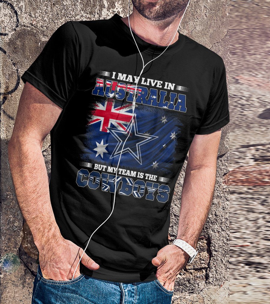 I May Live In Australia But My Team Is The Cowboys With Flag And Star T-Shirt
