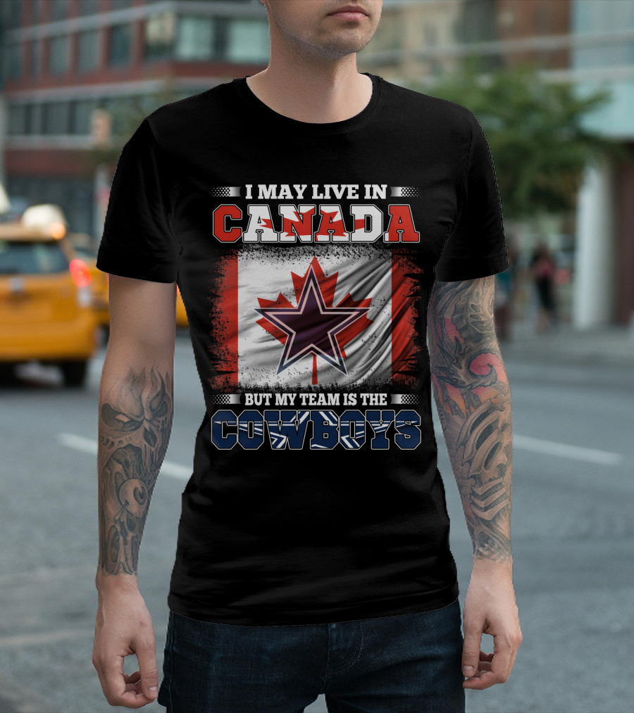 I May Live in Canada But My Team is the Cowboys T-Shirt