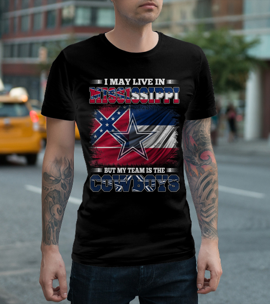 I May Live in Mississippi But My Team Is the Cowboys Flag T-Shirt