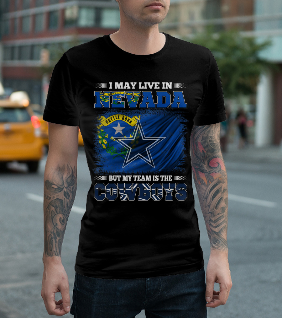 I May Live In Nevada Battle Born Flag But My Team Is The Cowboys Star T-Shirt