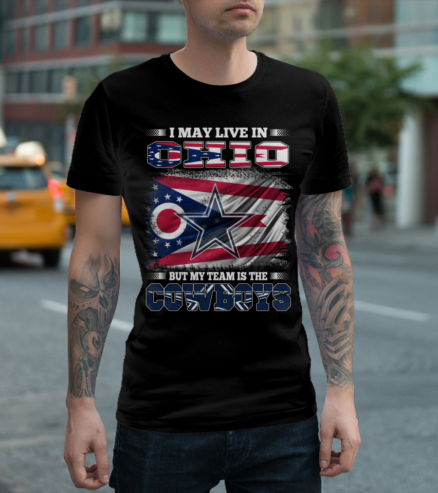 I May Live in Ohio But My Team Is the Cowboys Flag and Star T-Shirt