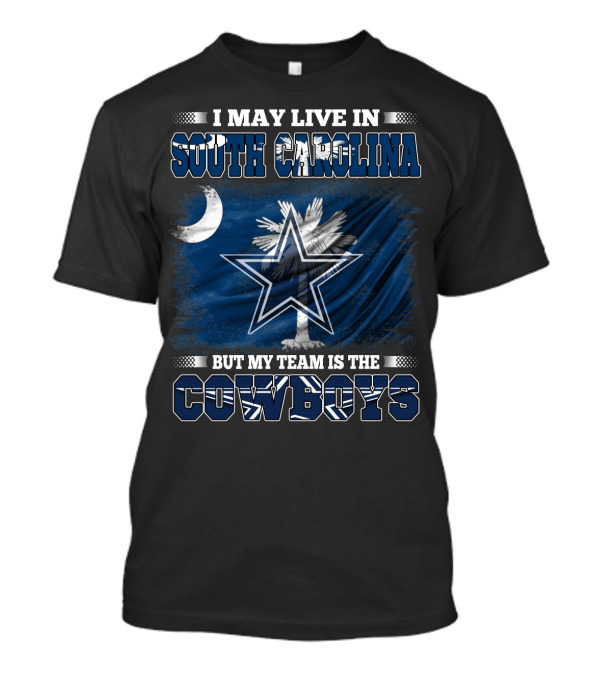 I May Live In South Carolina But My Team Is The Cowboys With State Flag And Star T-Shirt