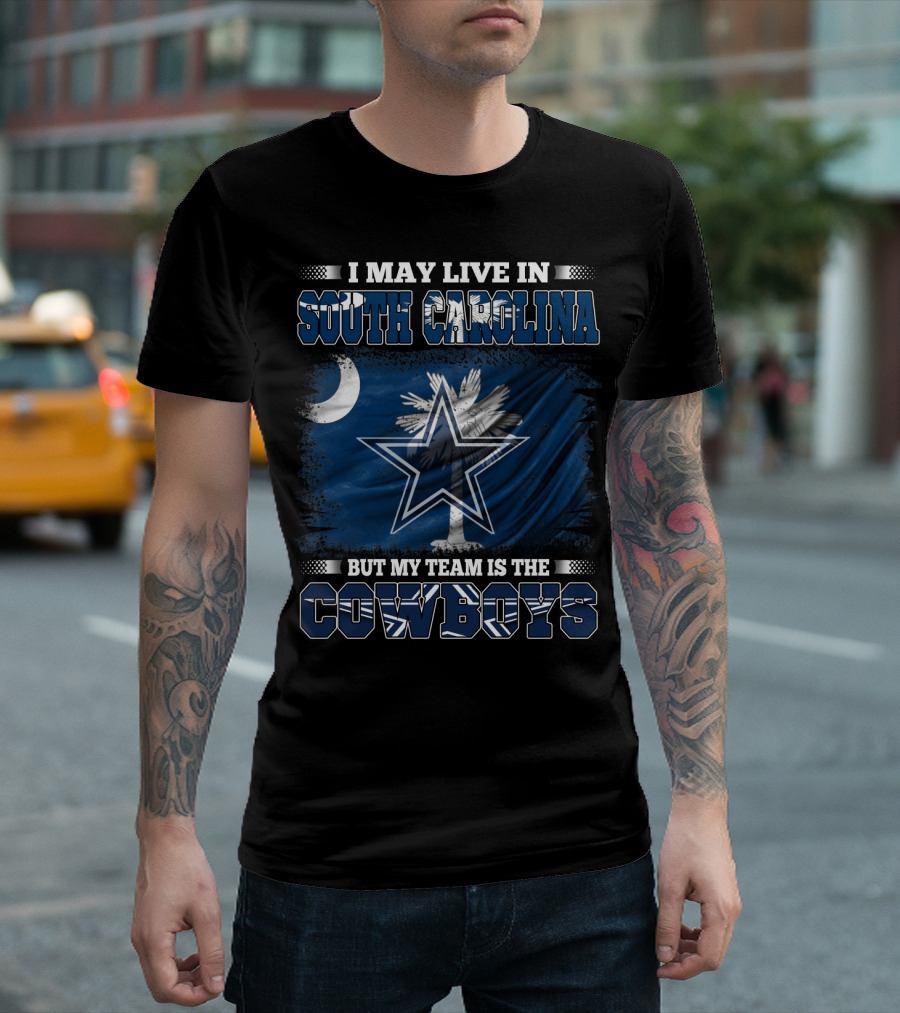 I May Live in South Carolina But My Team Is the Cowboys with State Flag and Star T-Shirt