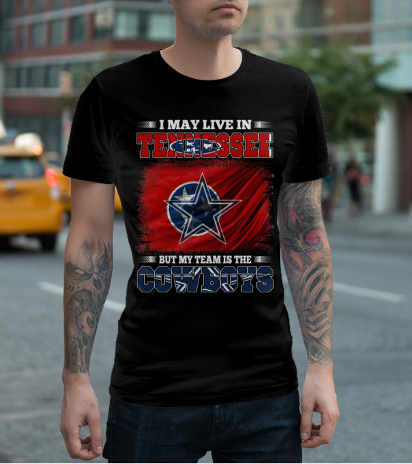 I May Live In Tennessee But My Team Is The Cowboys T-Shirt
