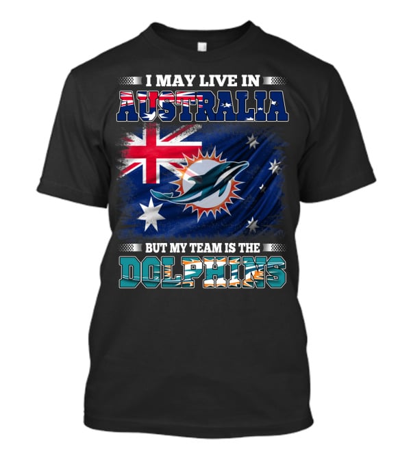 I May Live In Australia But My Team Is The Dolphins With Flag T-Shirt