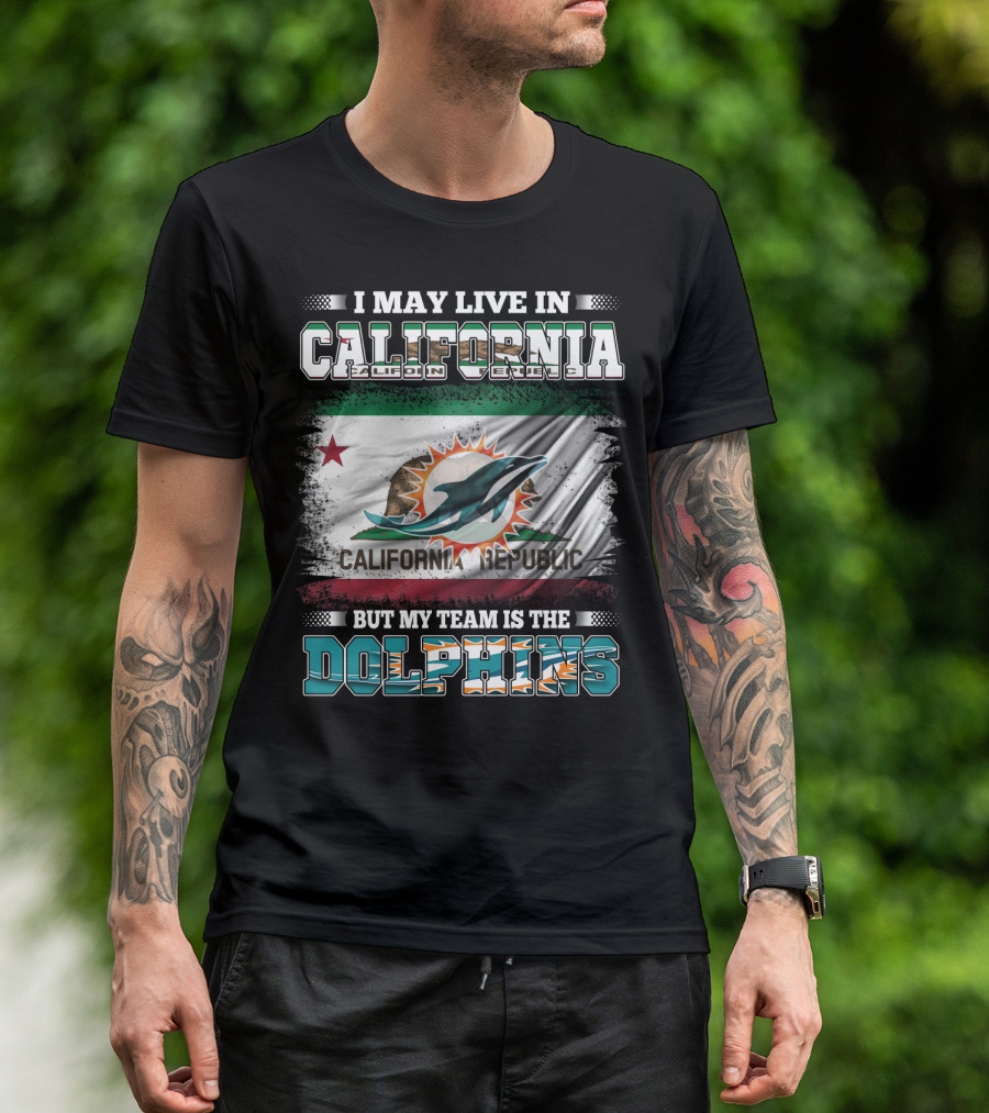 I May Live In California Republic But My Team Is The Dolphins T-Shirt