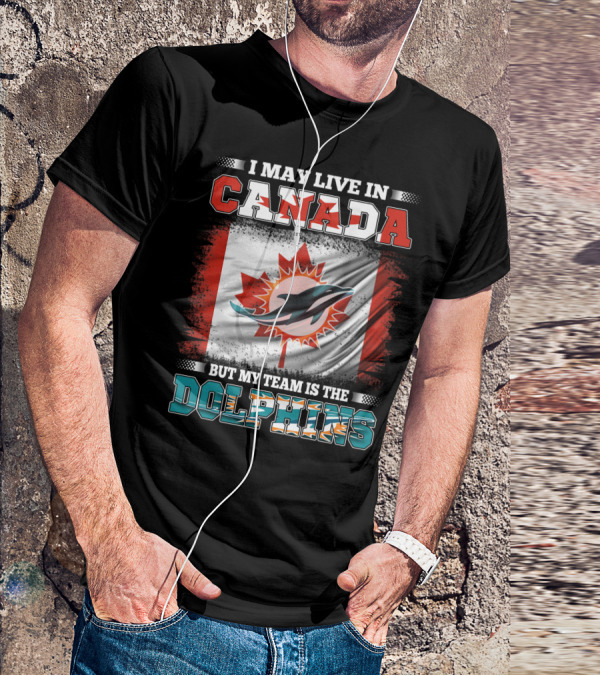 I May Live In Canada But My Team Is The Dolphins Canada Flag T-Shirt