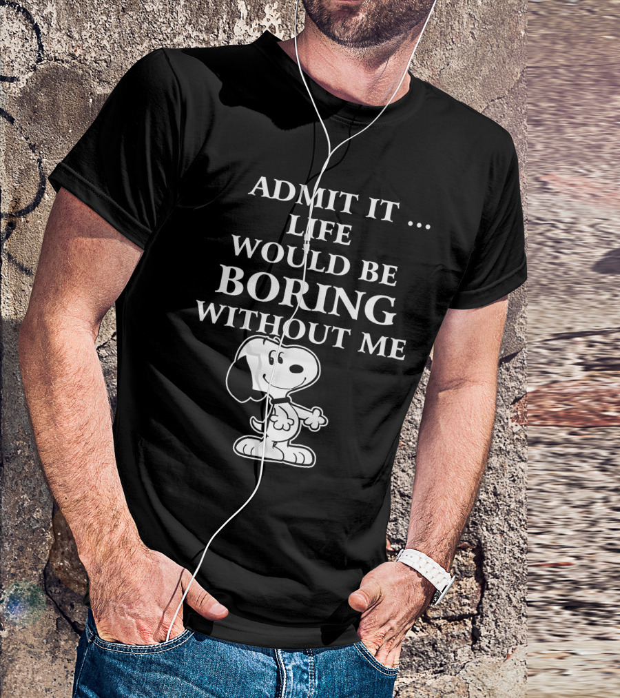 Admit It Life Would Be Boring Without Me Snoopy 1 Family T-Shirt