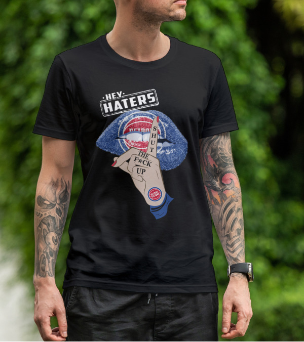 Hey Haters Detroit Pistons Shut The F**K Up T-Shirt