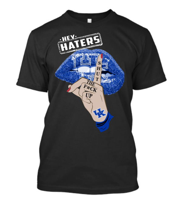 Hey Haters Kentucky Wildcats Lip Shut The F**K Up T-Shirt