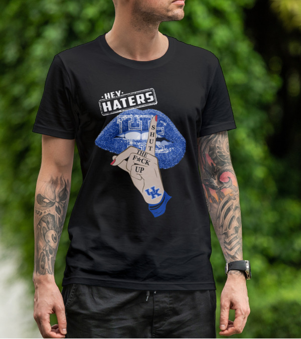 Hey Haters Kentucky Wildcats Lip Shut The F**K Up T-Shirt