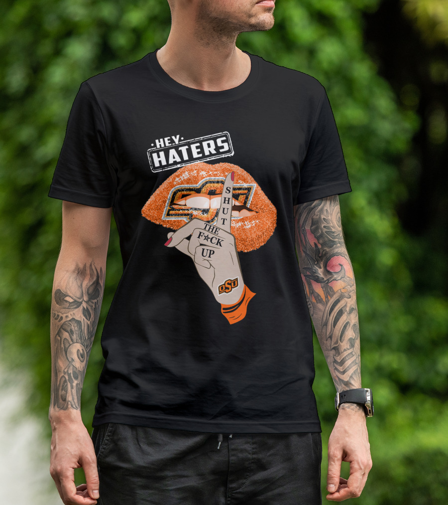 Oklahoma State Cowboys Hey Haters Shut The F**K Up Osu Lip T-Shirt