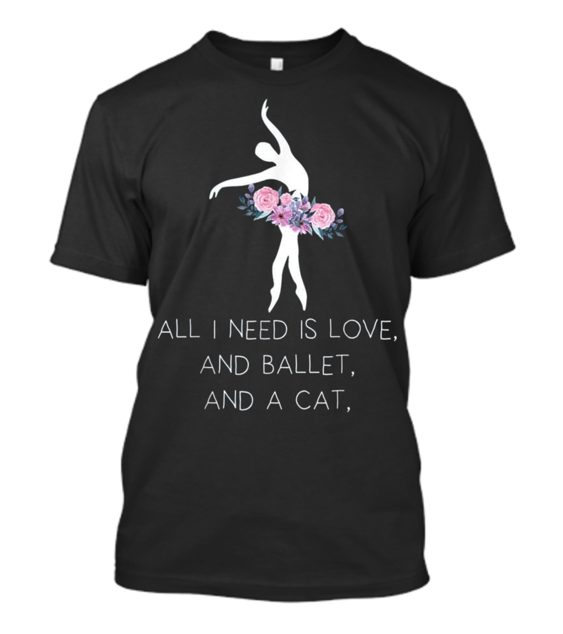 All I Need Is Love And Ballet And A Cat Ballet Dancer In Floral T-Shirt