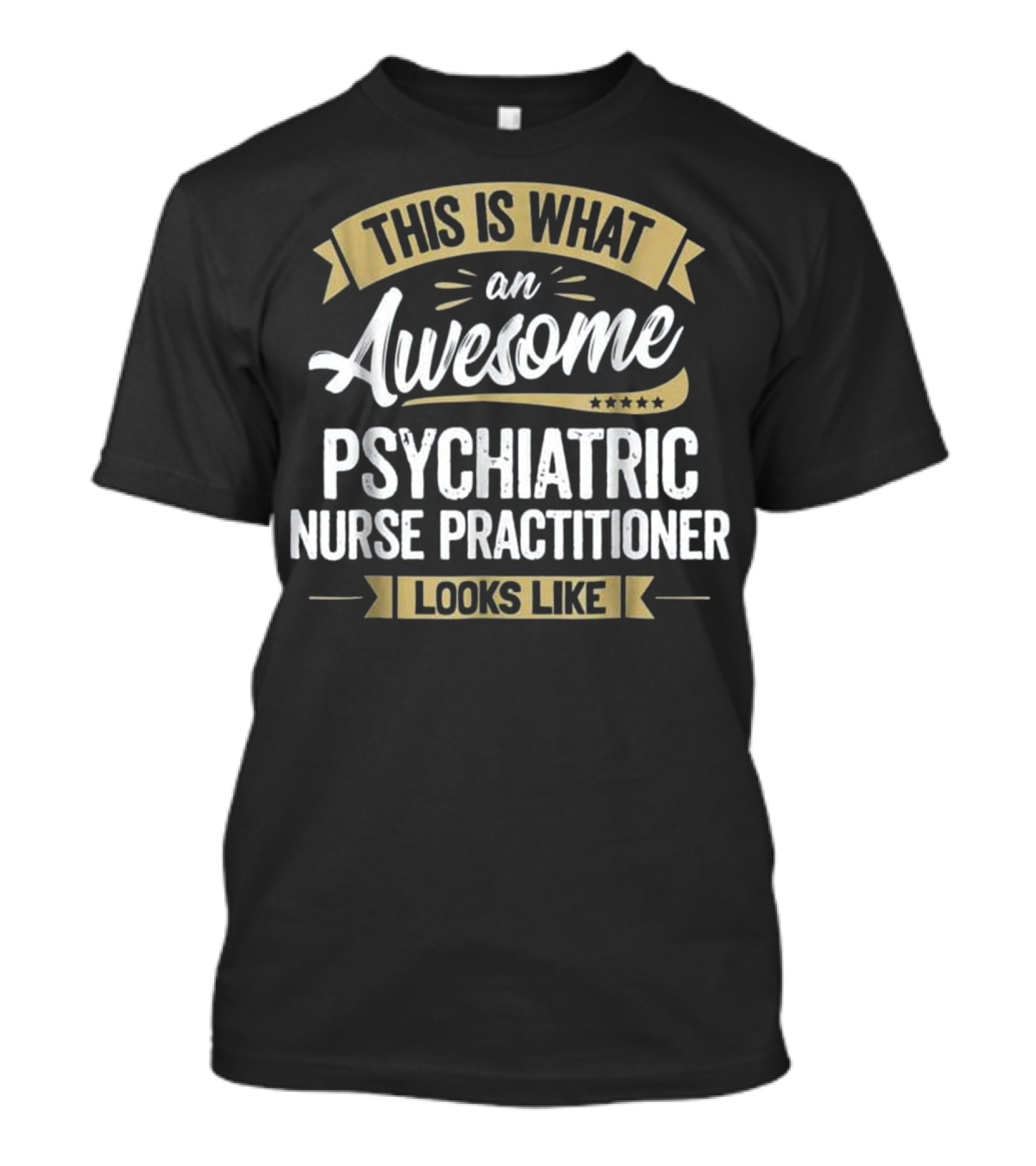 This Is What An Awesome Psychiatric Nurse Practitioner Looks Like T-Shirt