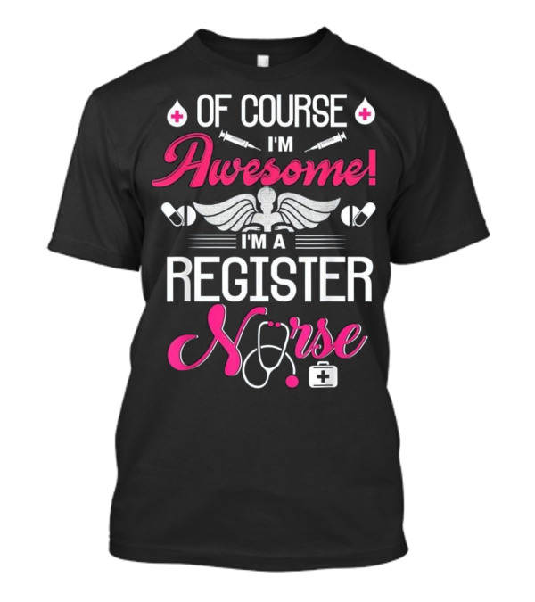 Of Course I'm Awesome I'm A Register Nurse T-Shirt