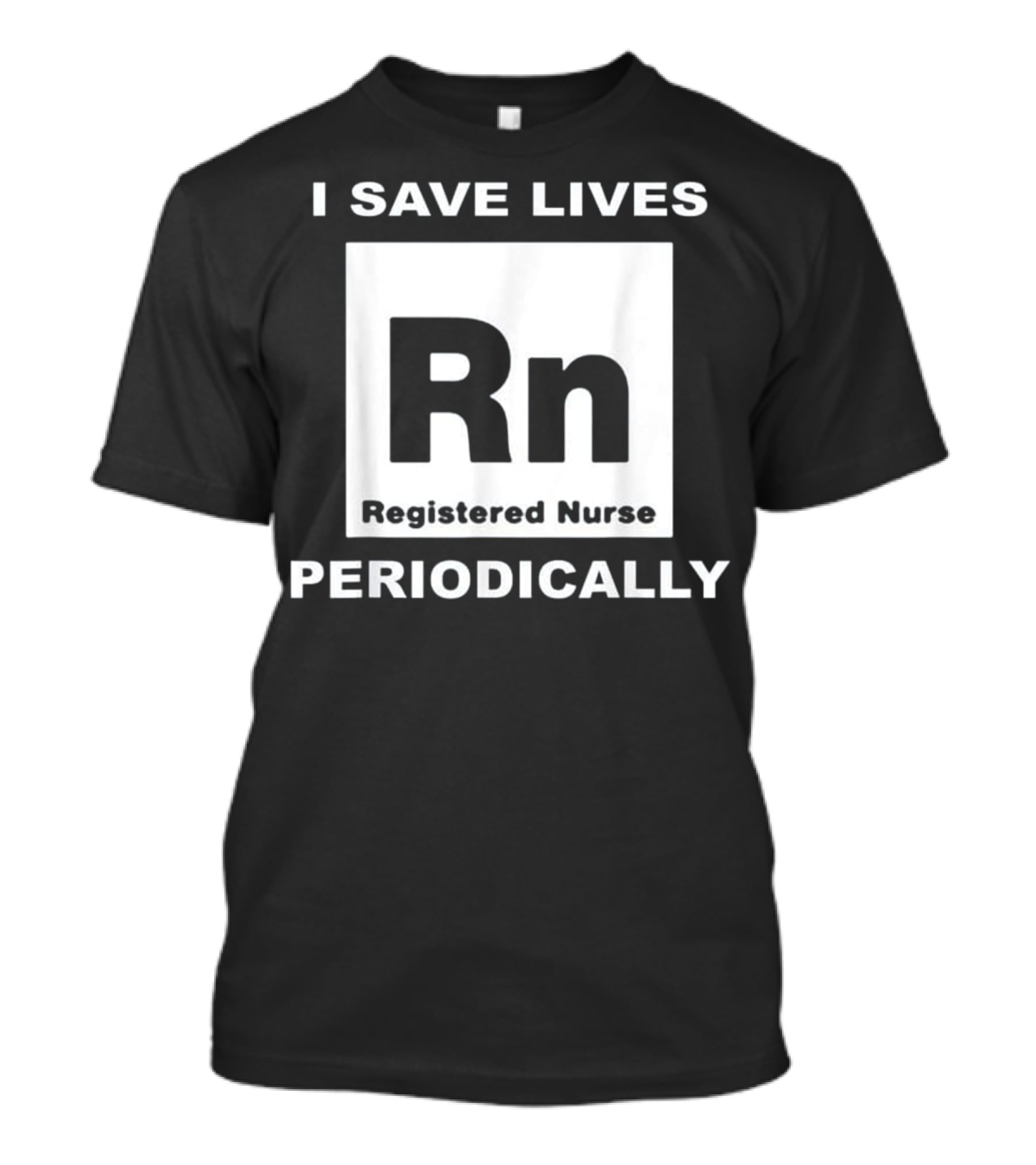 I Save Lives Periodically RN Registered Nurse T-Shirt