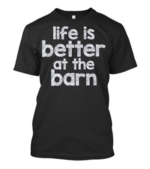 Life Is Better At The Barn Farm Girl Horse Barn Clothes T-Shirt
