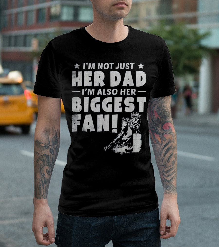I'm Not Just Her Dad I'm Also Her Biggest Fan Barrel Racer Cowgirl Horse T-Shirt